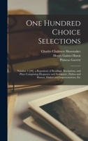 One Hundred Choice Selections: Number 1-[40]. a Repository of Readings, Recitations, and Plays Comprising Eloquence and Sentiment; Pathos and Humor, Dialect and Impersonations, Etc 1019168676 Book Cover