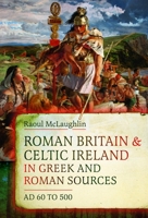 Roman Britain and Celtic Ireland in Greek and Roman Sources: AD 60 to 500 1036142043 Book Cover
