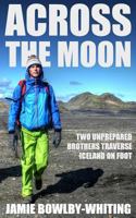 Across the Moon: Two Unprepared Brothers Traverse Iceland on Foot 1522965203 Book Cover