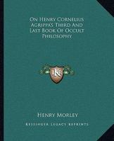 On Henry Cornelius Agrippa's Third And Last Book Of Occult Philosophy 1425304486 Book Cover