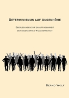 Determinismus Auf Augenhöhe: Überlegungen zur Unauffindbarkeit der sogenannten Willensfreiheit (German Edition) 3384323467 Book Cover