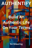 Authentify: Build An Authentic Life On Your Terms B0DVLMDR7N Book Cover