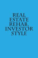Real Estate Rehab, Investor Style 148412569X Book Cover