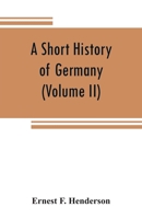 A short history of Germany (Volume II) 1648 A.D. to 1871 A.D. 9353808707 Book Cover
