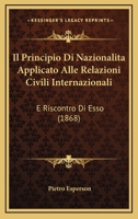 Il Principio Di Nazionalita Applicato Alle Relazioni Civili Internazionali: E Riscontro Di Esso (1868) 116808220X Book Cover