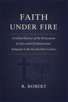 Faith Under Fire: A Global History of the Persecution of Jews and Christians from Antiquity to the Twenty-First Century B0H5B86NTC Book Cover
