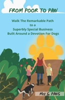 From Poor To Paw: Walk The Remarkable Path To A Superbly Special Business Built Around A Devotion For Dogs B08C94SL7X Book Cover