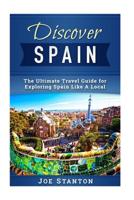 Discover Spain: The Ultimate Travel Guide for Exploring Spain Like A Local 1546557091 Book Cover