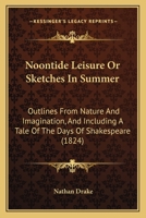 Noontide Leisure, or Sketches in Summer, Outlines From Nature and Imagination, and Including a Tale 1022169475 Book Cover