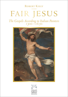 Fair Jesus: The Gospels According to Italian Painters 1300-1650 1640602585 Book Cover