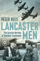 Lancaster Men: The Aussie Heroes of Bomber Command 1760113034 Book Cover
