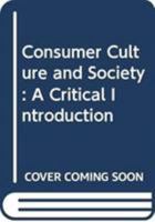 Consumer Culture and Society: A Critical Introduction 0415528836 Book Cover