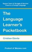 The Language Learner's Pocketbook: Bypass Years of Struggle & Become Fluent in a Foreign Language 1732837619 Book Cover