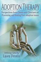 Adoption Therapy: Perspectives from Clients and Clinicians on Processing and Healing Post-Adoption Issues 098561689X Book Cover