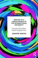 English as a Lingua Franca in the International University: The Politics of Academic English Language Policy 0415684641 Book Cover