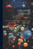 Organic Analysis: A Manual of the Descriptive and Analytical Chemistry of Certain Carbon Compounds I 1022008471 Book Cover