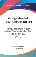 Sin Apprehended, Tried, And Condemned: Being A Reprint Of A Book Entitled, The Isle Of Man, First Published In 1627 1437053475 Book Cover