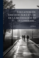 Education Ou Discours Sur L'Etude de La Mythologie Et de L'Histoire... 1272168956 Book Cover