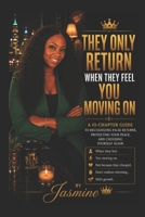 They Only Return When They Feel You Moving On: A 10-Chapter Guide to Recognizing False Returns, Protecting Your Peace, and Choosing Yourself Again B0H21YXY1R Book Cover
