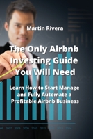 The Only Airbnb Investing Guide You Will Need: Learn How to Start Manage and Fully Automate a Probtaile Airbnb Business 9957373625 Book Cover