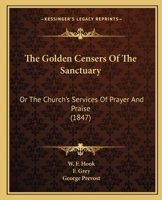 The Golden Censers of the Sanctuary: Or the Church's Services of Prayer and Praise 1437294243 Book Cover