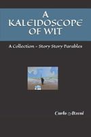 A KALEIDOSCOPE OF WIT: A Collection - Story Story Parables 1973361906 Book Cover
