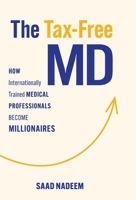 The Tax-Free MD: How Internationally Trained Medical Professionals Become Millionaires 1068969539 Book Cover