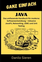JAVA: Das umfassende Handbuch für moderne Softwareentwicklung – Inklusive JavaFX, Networking, JDBC und Unit Testing (GANZ EINFACH) (German Edition) B0GL7X4855 Book Cover