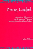 Being English: Narratives, Idioms, and Performances of National Identity from Coleridge to Trollope 0791421023 Book Cover