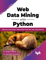 Web Data Mining with Python: Discover and Extract Information from the Web Using Python 9355513631 Book Cover
