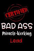 Certified Bad Ass Miracle-Working Lead: Funny Gift Notebook for Employee, Coworker or Boss 1091157650 Book Cover