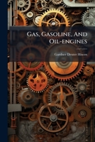 Gas, Gasoline, and Oil-Engines, Including Producer-Gas Plants ... Describing and Illustrating the Theory, Design, Construction, and Management of the Explosive Motor for Stationary, Marine, and Vehicl 1274960452 Book Cover