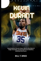 Kevin Durant: Unpacking Kevin Durant’s Game: How His Rare Blend of Height, Versatility, and Scoring Precision Redefines Basketball Dominance B0F5375VRM Book Cover