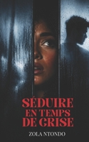 Séduire en temps de crise: Comment rencontrer, attirer et créer du lien malgré la distance, les restrictions et l’incertitude (Les 11 lois de l’approche) (French Edition) B0GYCVFNPB Book Cover