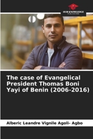 The case of Evangelical President Thomas Boni Yayi of Benin 6205897091 Book Cover