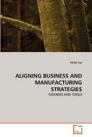 ALIGNING BUSINESS AND MANUFACTURING STRATEGIES: THEORIES AND TOOLS 3639363434 Book Cover