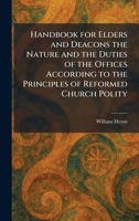 Handbook for Elders and Deacons the Nature and the Duties of the Offices According to the Principles of Reformed Church Polity 1025696506 Book Cover