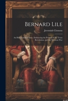 Bernard Lile: An Historical Romance, Embracing the Periods of the Texas Revolution, and the Mexican War 1021712434 Book Cover