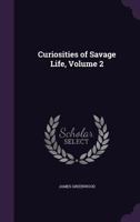 Curiosities of Savage Life, Volume 2 1357725590 Book Cover