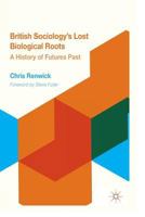 British Sociology's Lost Biological Roots: A History of Futures Past 134934737X Book Cover
