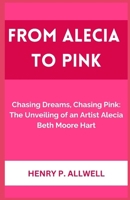 FROM ALECIA TO PINK: Chasing Dreams, Chasing Pink: The Unveiling of an Artist Alecia Beth Moore Hart B0CNDCMJFN Book Cover