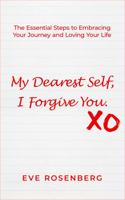 My Dearest Self, I Forgive You: The Essential Steps to Embracing Your Journey and Loving Your Life 1732850666 Book Cover