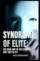 SYNDROME OF ELITE: THE DARK SIDE OF THE ELITE AND WHY THEY DO IT? B0GNG5KP88 Book Cover