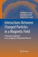 Interactions Between Charged Particles in a Magnetic Field: A Theoretical Approach to Ion Stopping in Magnetized Plasmas 3642442560 Book Cover