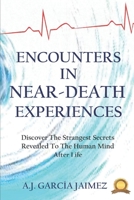 Encounters in Near-Death Experiences: Discover The Strangest Secrets Revealed To The Human Mind After Life B088N4WY9S Book Cover