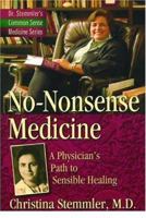 No-Nonsense Medicine: A Physician's Path to Sensible Healing (Dr. Stemmler's Common Sense Medicine Series, 1) 1931564299 Book Cover