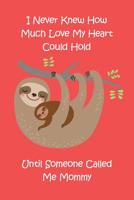 I Never Knew How Much Love My Heart Could Hold Until Someone Called Me Mommy: Journal to Write in for Moms / 100 Lined Pages / 6x9 Daily Diary / Unique Notebook with Mama & Baby Sloth ( Mother's Gift 1092371168 Book Cover