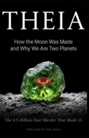 THEIA: How the Moon Was Made and Why We Are Two Planets: The 4.5-Billion-Year Murder That Made Us - A Hard Science Fiction Novel B0HBCRTJSN Book Cover