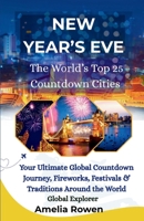 NEW YEAR'S EVE The World's Top 25 Countdown Cities: Your Ultimate Global Countdown Journey, Fireworks, Festivals & Traditions Around the World B0FXLTLB49 Book Cover