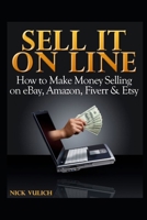 Sell It Online: How to Make Money Selling on eBay, Amazon, Fiverr & Etsy 1484162676 Book Cover